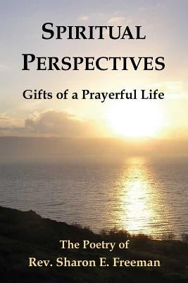 Spiritual Perspectives: Gifts of a Prayerful Life by Freeman, Sharon E.