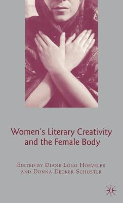 Women's Literary Creativity and the Female Body by Hoeveler, D.