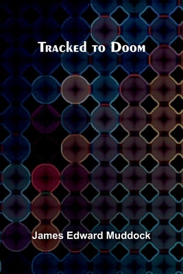 Tracked to Doom by Edward Muddock, James