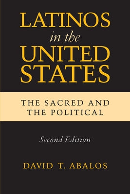 Latinos in the United States: The Sacred and the Political, Second Edition by Abalos, David T.