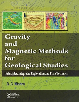 Gravity and Magnetic Methods for Geological Studies: Principles, Integrated Exploration and Plate Tectonics by Mishra, Dinesh C.