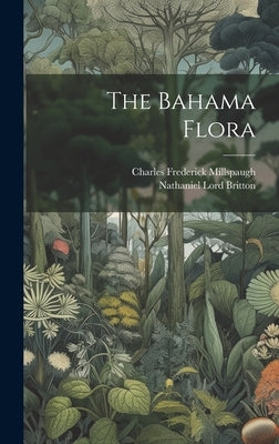 The Bahama Flora by Britton, Nathaniel Lord