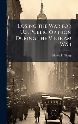 Losing the War for U.S. Public Opinion During the Vietnam War by Giorgi, Marco P.
