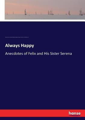 Always Happy: Anecdotes of Felix and His Sister Serena by Evans, Edmund