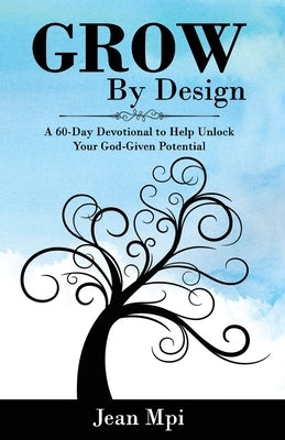 Grow By Design: A 60-day Devotional to Help Unlock Your God-Given Potential by Mpi, Jean