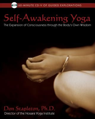 Self-Awakening Yoga: The Expansion of Consciousness Through the Body's Own Wisdom [With CD] by Stapleton, Don