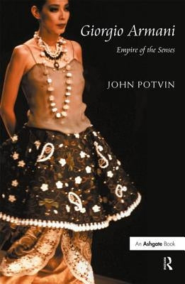 Giorgio Armani: Empire of the Senses by Potvin, John