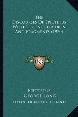 The Discourses Of Epictetus With The Encheiridion And Fragments (1920) by Epictetus