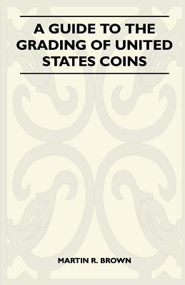 A Guide To The Grading Of United States Coins by Brown, Martin R.