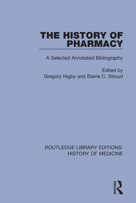The History of Pharmacy: A Selected Annotated Bibliography by Higby, Gregory