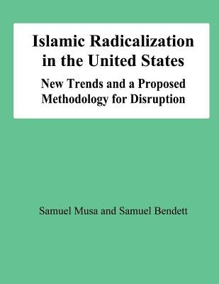 Islamic Radicalization in the United States: New Trends and a Proposed Methodology for Disruption by Bendett, Smauel
