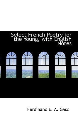 Select French Poetry for the Young, with English Notes by E. a. Gasc, Ferdinand