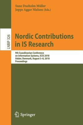 Nordic Contributions in Is Research: 9th Scandinavian Conference on Information Systems, Scis 2018, Odder, Denmark, August 5-8, 2018, Proceedings by Müller, Sune Dueholm