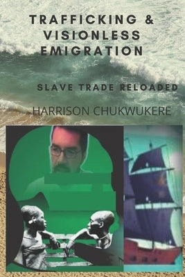 Trafficking and Visionless Emigration: Slave Trade Reloaded by Umelloh, Joy