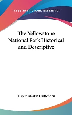 The Yellowstone National Park Historical and Descriptive by Chittenden, Hiram Martin