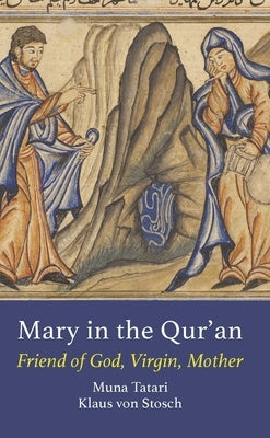 Mary in the Qur'an: Friend of God, Virgin, Mother by Tatari, Muna