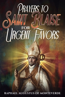 Prayers to Saint Blaise for Urgent Favors by Of Monteverde, Raphael Augustus