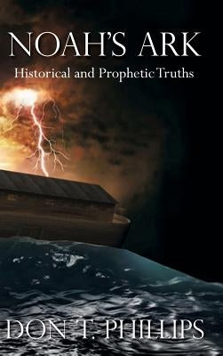 Noah's Ark: Historical and Prophetic Proofs by Phillips, Don T.