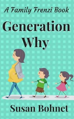Generation Why: A Family Frenzi Book by Bohnet, Susan