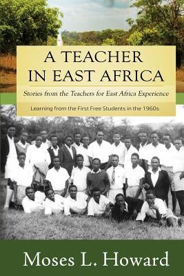 A Teacher in East Africa: Stories from the Teachers for East Africa Experience by Howard, Moses L.
