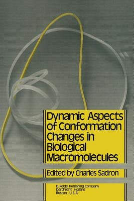 Dynamic Aspects of Conformation Changes in Biological Macromolecules: Proceedings of the 23rd Annual Meeting of the Société de Chimie Physique Orléans by Sadron, C.