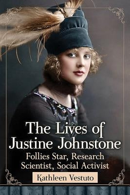 The Lives of Justine Johnstone: Follies Star, Research Scientist, Social Activist by Vestuto, Kathleen