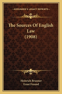 The Sources Of English Law (1908) by Brunner, Heinrich