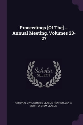 Proceedings [Of The] ... Annual Meeting, Volumes 23-27 by National Civil Service League