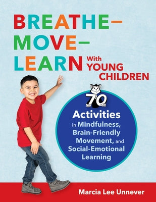 Breathe-Move-Learn with Young Children: 70 Activities in Mindfulness, Brain-Friendly Movement, and Social-Emotional Learning by Unnever, Marcia Lee