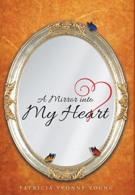 A Mirror into My HEART by Young, Patricia Yvonne