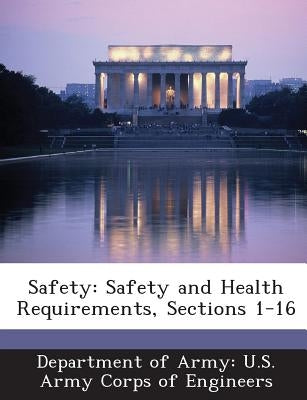 Safety: Safety and Health Requirements, Sections 1-16 by Department of Army U. S. Army Corps of E