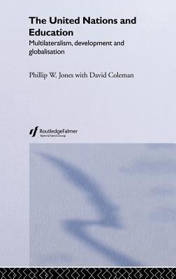 The United Nations and Education: Multilateralism, Development and Globalisation by Coleman, David