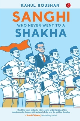 SANGHI WHO NEVER WENT TO a SHAKHA by Roushan, Rahul