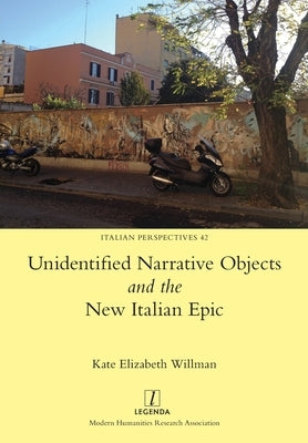 Unidentified Narrative Objects and the New Italian Epic by Willman, Kate