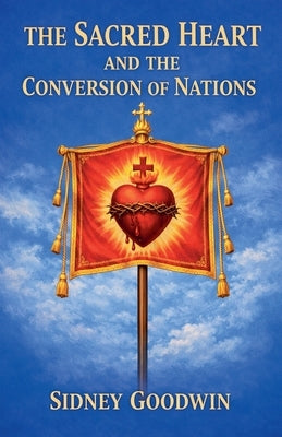 The Sacred Heart and the Conversion of Nations by Goodwin, Sidney