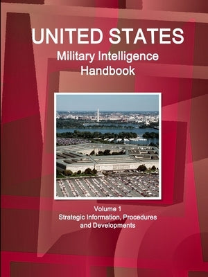US Military Intelligence Handbook Volume 1 Strategic Information, Procedures and Developments by Ibp, Inc