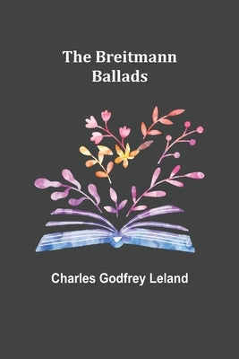 The Breitmann Ballads by Godfrey Leland, Charles