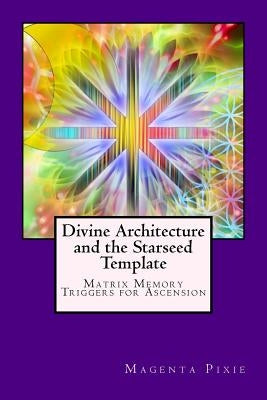 Divine Architecture and the Starseed Template: Matrix Memory Triggers for Ascension by Pixie, Magenta