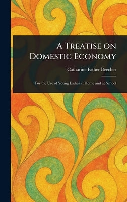 A Treatise on Domestic Economy by Beecher, Catharine Esther