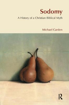Sodomy: A History of a Christian Biblical Myth by Carden, Michael