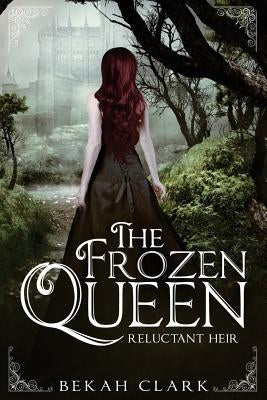 The Frozen Queen: Reluctant Heir by Clark, Bekah