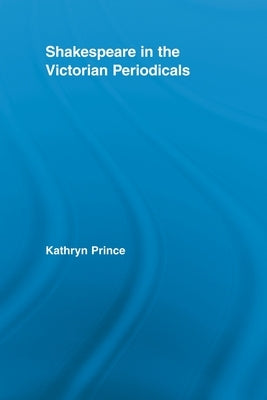 Shakespeare in the Victorian Periodicals by Prince, Kathryn