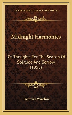 Midnight Harmonies: Or Thoughts For The Season Of Solitude And Sorrow (1858) by Winslow, Octavius