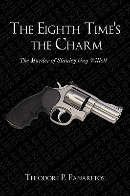 The Eighth Time's the Charm: The Murder of Stanley Guy Willetts by Panaretos, Theodore P.