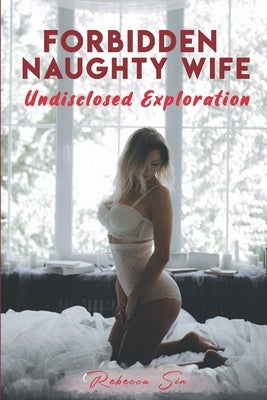 Forbidden Naughty Wife: Undisclosed Exploration by Sin, Rebecca