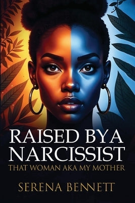Raised By a Narcissist: That Woman aka My Mother by Bennett, Serena