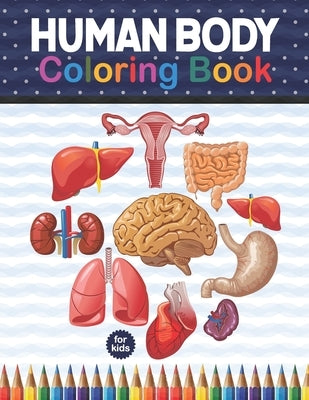 Human Body Coloring Book For Kids: Human Body coloring & activity book for kids. Human Body Anatomy Coloring Book For Kids, Boys and Girls and Medical by Publication, Shirkaylene