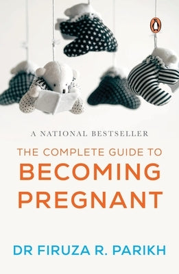 The Complete Guide to Becoming Pregnant by Parikh, Firuza R.