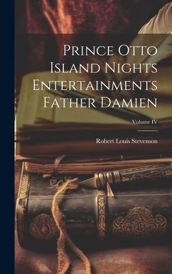 Prince Otto Island Nights Entertainments Father Damien; Volume IV by Stevenson, Robert Louis