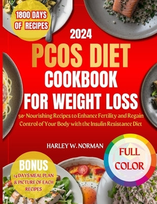 Pcos Diet Cookbook for Weight Loss: 50+ Nourishing Recipes to Enhance Fertility and Regain Control of Your Body with the Insulin Resistance Diet by W. Norman, Harley